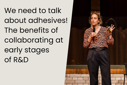 We need to talk about adhesives! The benefits of collaborating at early stages of R&D